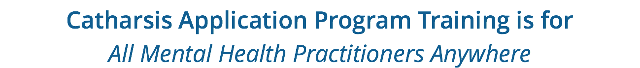 Catharsis Application Program Training is for All Mental Health Practitioners Anywhere